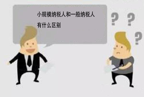 一般納稅人和小規(guī)模納稅人的區(qū)別 一般納稅人和小規(guī)模納稅人的區(qū)別