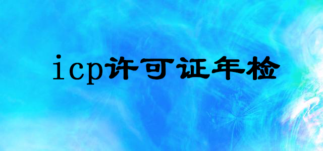 代辦經(jīng)營性網(wǎng)站icp許可證年檢 代辦經(jīng)營性網(wǎng)站icp許可證年檢