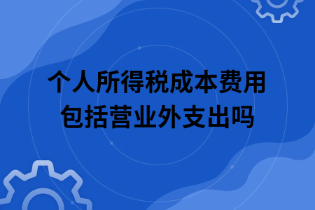 個人所得稅成本費用包括營業(yè)外支出嗎 個人所得稅成本費用包括營業(yè)外支出嗎.jpg