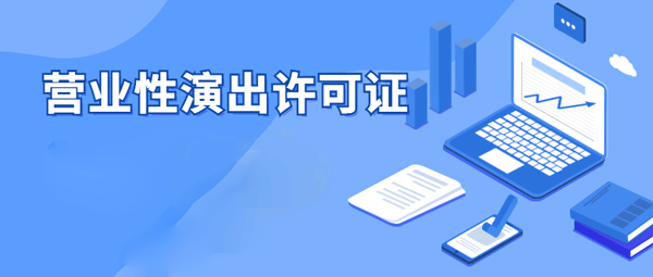 代辦北京營(yíng)業(yè)性演出經(jīng)營(yíng)許可證哪家好?