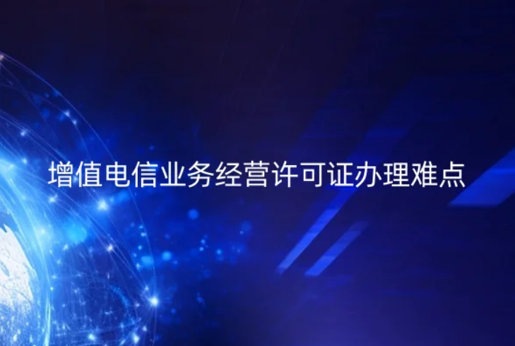 增值電信業(yè)務(wù)經(jīng)營(yíng)許可證辦理難點(diǎn)與禁止性要求 增值電信業(yè)務(wù)經(jīng)營(yíng)許可證辦理難點(diǎn)與禁止性要求