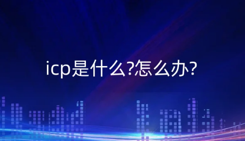 icp是什么?怎么辦? icp是什么?怎么辦?