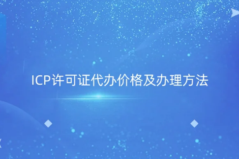 ICP許可證代辦價格及辦理方法 ICP許可證代辦價格及辦理方法