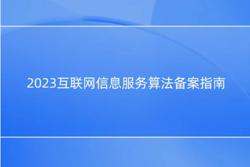 2023互聯(lián)網(wǎng)信息服務(wù)算法備案指南 2023互聯(lián)網(wǎng)信息服務(wù)算法備案指南
