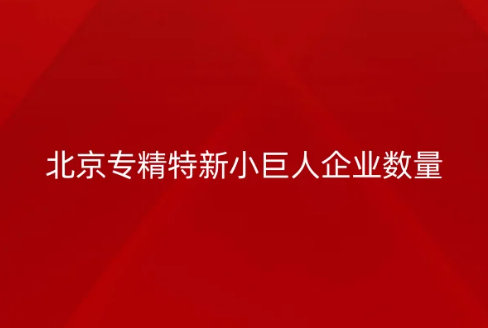 北京專精特新小巨人企業(yè)數(shù)量,區(qū)域分布數(shù)據(jù) 北京專精特新小巨人企業(yè)數(shù)量,區(qū)域分布數(shù)據(jù)