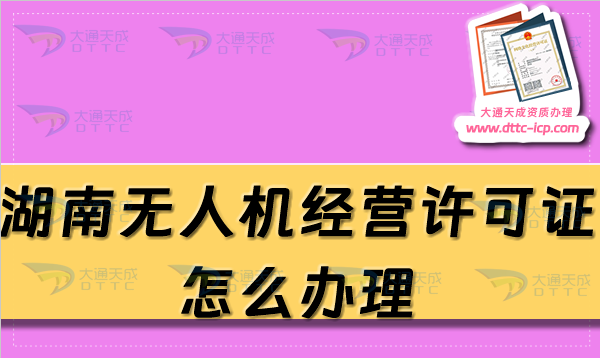 湖南無人機經營許可證怎么辦理(25年通用航空企業(yè)經營許可證條件及材料指南) 湖南無人機經營許可證怎么辦理(25年通用航空企業(yè)經營許可證條件及材料指南)