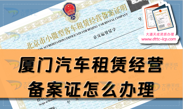 廈門汽車租賃經(jīng)營備案證怎么辦理(熱門資質(zhì)25年申請條件指南) 廈門汽車租賃經(jīng)營備案證怎么辦理(熱門資質(zhì)25年申請條件指南)