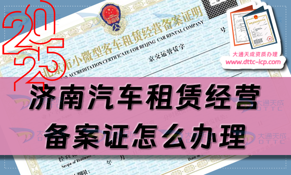 濟(jì)南汽車租賃經(jīng)營備案證怎么辦理(槐蔭天橋歷城長清區(qū)申請指南) 濟(jì)南汽車租賃經(jīng)營備案證怎么辦理(槐蔭天橋歷城長清區(qū)申請指南)