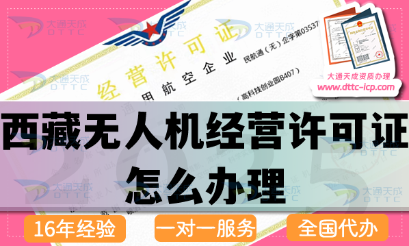 西藏?zé)o人機(jī)經(jīng)營(yíng)許可證怎么辦理,25年通用航空企業(yè)經(jīng)營(yíng)資質(zhì)流程條件材料指南