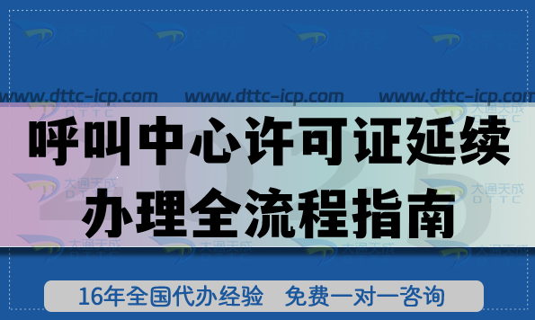 呼叫中心許可證延續(xù)辦理全流程指南,一文給你講清楚 呼叫中心許可證延續(xù)辦理全流程指南,一文給你講清楚