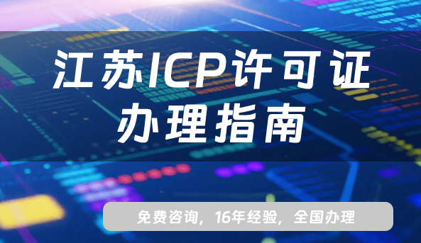2025年江蘇ICP許可證辦理指南:流程、條件、費(fèi)用全解析