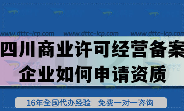四川商業(yè)許可經(jīng)營備案企業(yè)如何申請資質?25年申請條件材料流程 四川商業(yè)許可經(jīng)營備案企業(yè)如何申請資質?25年申請條件材料流程