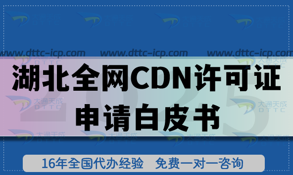 湖北全網(wǎng)CDN許可證申請(qǐng)白皮書,一文教你辦理?xiàng)l件審核材料流程